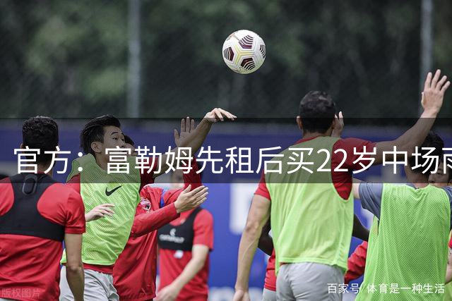 官方：富勒姆先租后买22岁中场雨果·拉尔森 据悉总价2500万欧